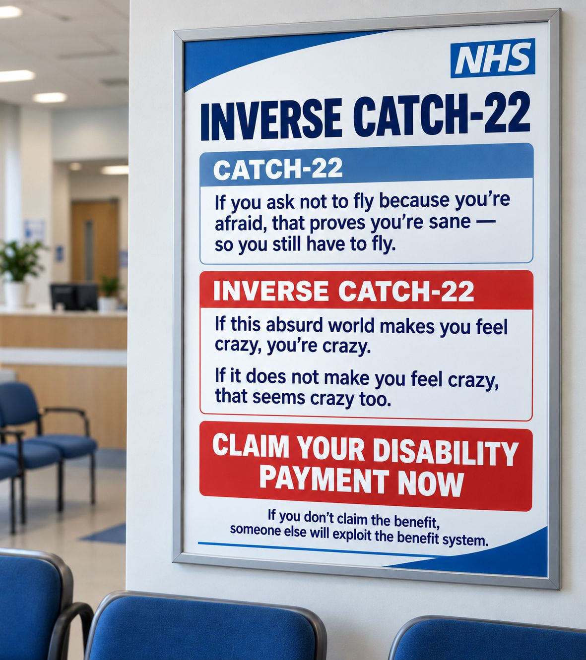User-supplied satirical poster styled as an NHS notice. It contrasts Catch-22 with an inverse Catch-22 and provocatively urges disability claims. This is not an official NHS notice.